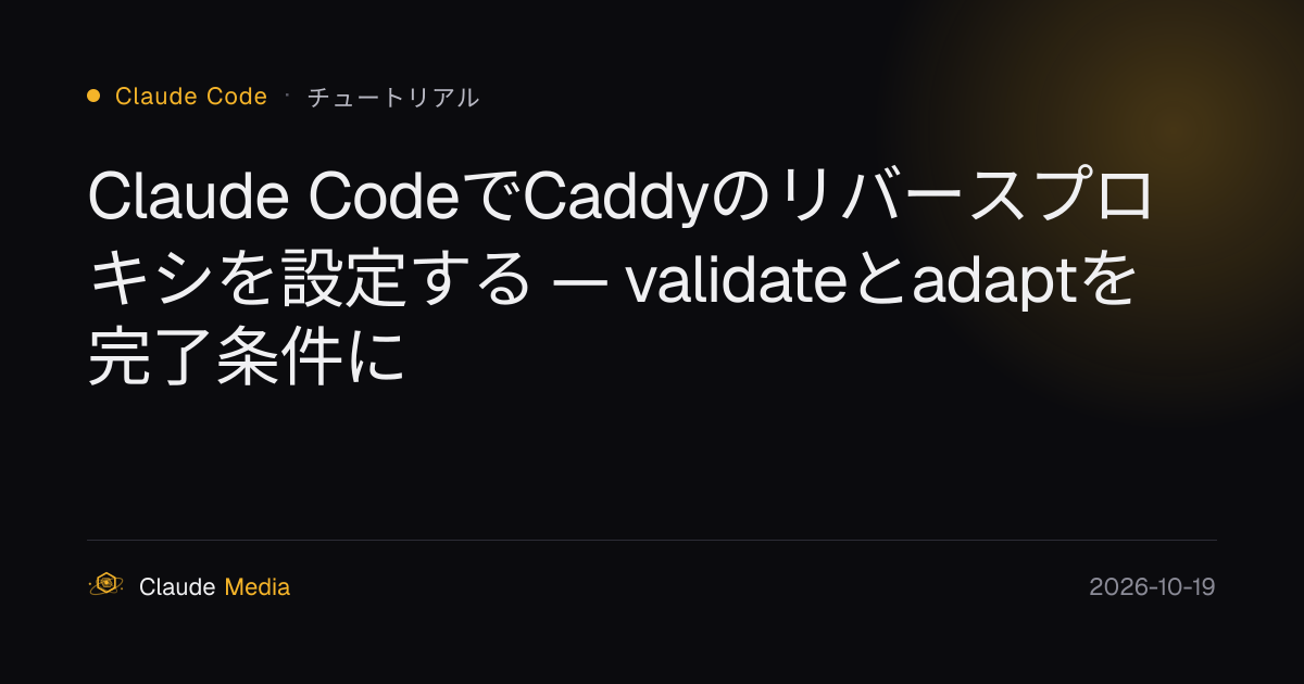 Claude CodeでCaddyのリバースプロキシを設定する — validateとadaptを完了条件に | Claude Media