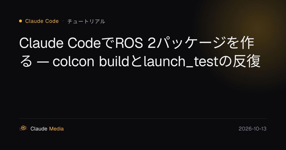 Claude CodeでROS 2パッケージを作る — colcon buildとlaunch_testの反復 | Claude Media