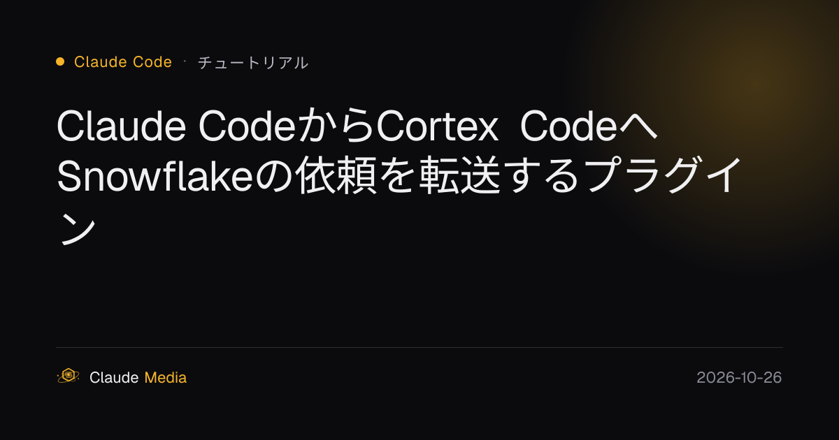 Claude CodeからCortex CodeへSnowflakeの依頼を転送するプラグイン | Claude Media