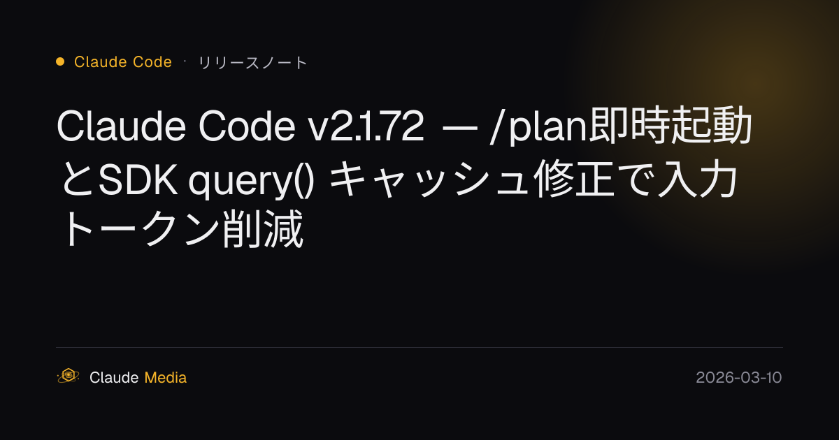 Claude Code v2.1.72 — /plan即時起動とSDK query() キャッシュ修正で入力トークン削減 | Claude ...