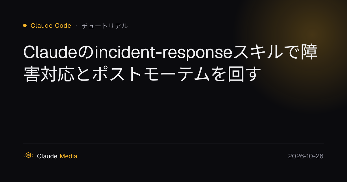 Claudeのincident-responseスキルで障害対応とポストモーテムを回す | Claude Media