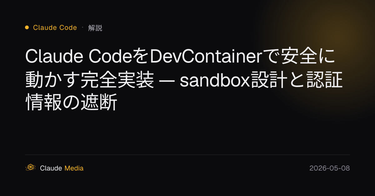 Claude CodeをDevContainerで安全に動かす完全実装 — sandbox設計と認証情報の遮断 | Claude Media公式